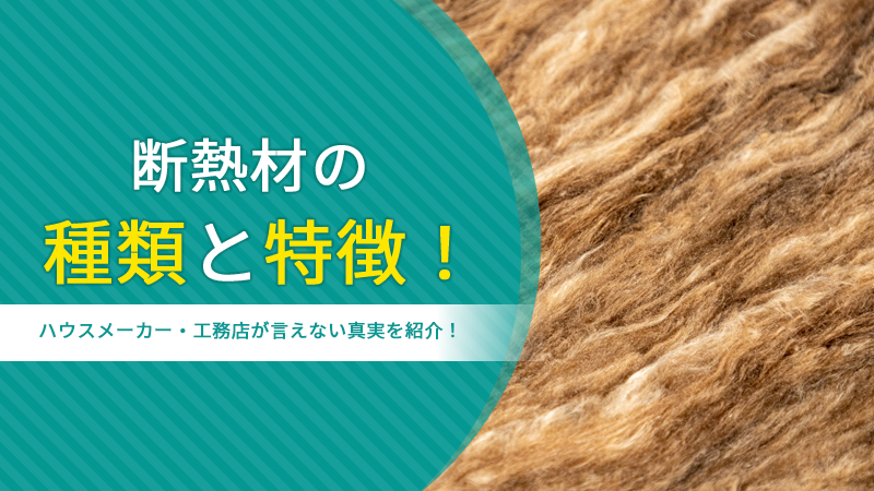 断熱材の種類と特徴！ハウスメーカー・工務店が言えない真実を紹介！ アイチャッチ